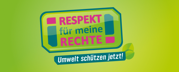 Respekt für meine Rechte! – Umwelt schützen jetzt!