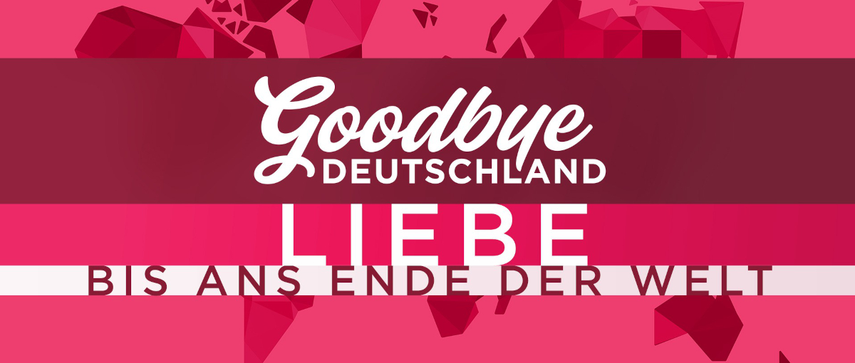 Goodbye Deutschland - Liebe bis ans Ende der Welt