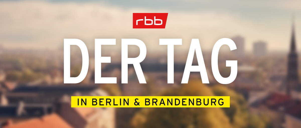 Der Tag in Berlin und Brandenburg