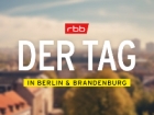 Der Tag in Berlin und Brandenburg